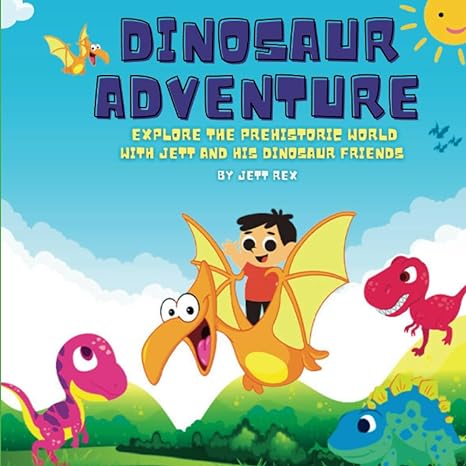 dinosaur adventure explore the prehistoric world with jett and his dinosaur friends 1st edition jett rex