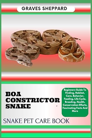 Boa Constrictor Snake Snake Pet Care Book Beginners Guide To Finding Habitat Care Behavior Feeding Life Cycle Breeding Health Conservation Efforts Fascinating Facts And More