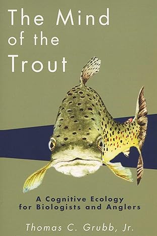 the mind of the trout a cognitive ecology for biologists and anglers 1st edition thomas c grubb jr