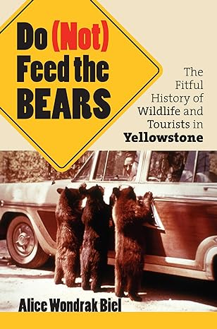Do Feed The Bears The Fitful History Of Wildlife And Tourists In Yellowstone