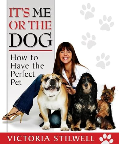its me or the dog how to have the perfect pet 1st edition victoria stilwell b002t450hi