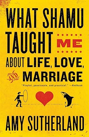 what shamu taught me about life love and marriage lessons for people from animals and their trainers 1st