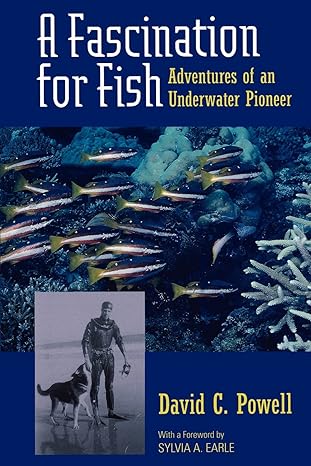 a fascination for fish adventures of an underwater pioneer 1st edition david c powell ,sylvia a earle