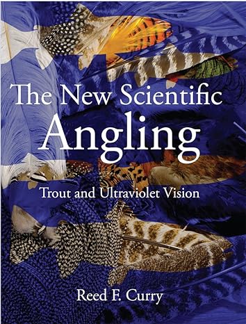 the new scientific angling trout and ultraviolet vision 1st edition reed f curry 0984086307, 978-0984086306