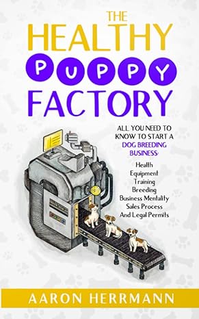 the healthy puppy factory all you need to know to start a dog breeding business health equipment training