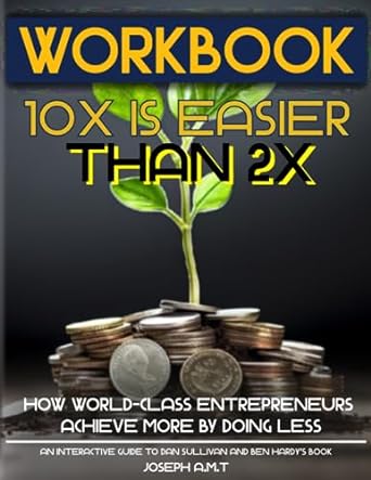 workbook 10x is easier than 2x how world class entrepreneurs achieve more by doing less 1st edition joseph