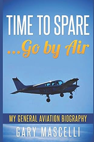 time to spare go by air my general aviation biography 1st edition gary mascelli 1521447004, 978-1521447000