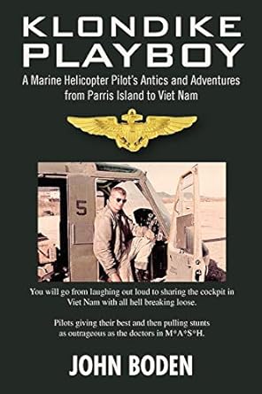 klondike playboy a marine helicopter pilots antics and adventures from parris island to viet nam 1st edition