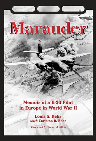 marauder memoir of a b 26 pilot in europe in world war ii 1st edition louis s rehr ,carleton r rehr