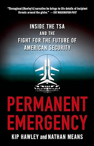 permanent emergency inside the tsa and the fight for the future of american security 1st edition kip hawley