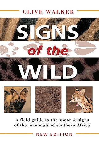 signs of the wild a field guide to the spoor and signs of the mammals of southern africa 5th edition clive