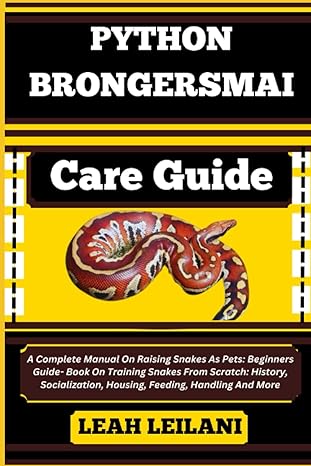 python brongersmai care guide a complete manual on raising snakes as pets beginners guide book on training