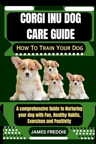 corgi inu dog care guide how to train your dog a comprehensive guide to nurturing your dog with fun healthy