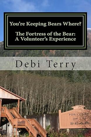 youre keeping bears where the fortress of the bear a volunteers experience 1st edition debi terry 1494795515,