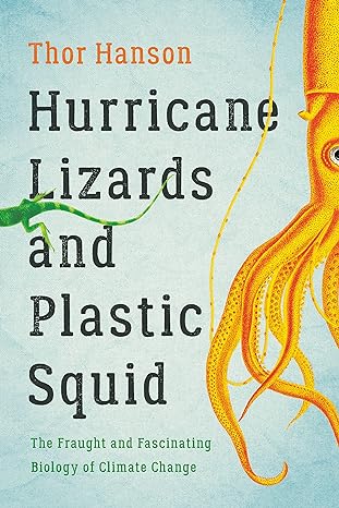 hurricane lizards and plastic squid the fraught and fascinating biology of climate change 1st edition thor