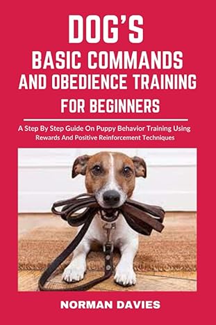 dogs basic commands and obedience training for beginners a step by step guide on puppy behavior training