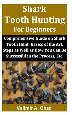 shark tooth hunting for beginners full guide on shark tooth hunt basics of the art steps as well as how you