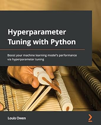 hyperparameter tuning with python boost your machine learning model s performance via hyperparameter tuning