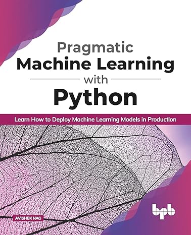pragmatic machine learning with python learn how to deploy machine learning models in production 1st edition