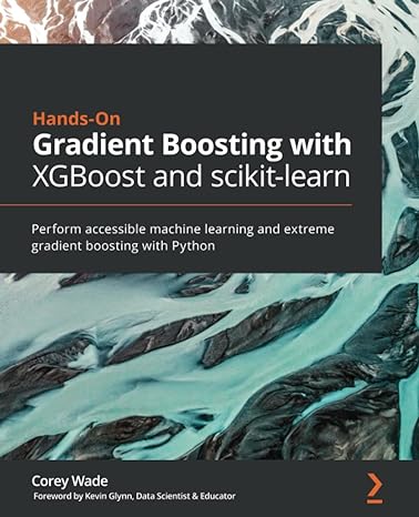 Hands On Gradient Boosting With XGBoost And Scikit Learn Perform Accessible Machine Learning And Extreme Gradient Boosting With Python