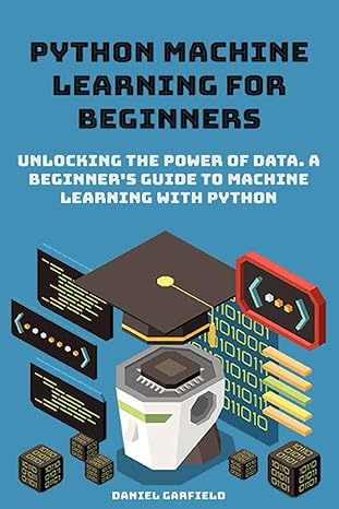 python machine learning for beginners unlocking the power of data a beginner s guide to machine learning with