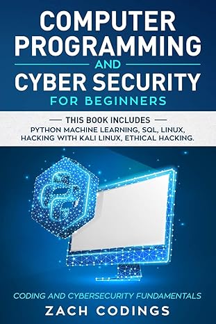 computer programming and cyber security for beginners this book includes python machine learning sql linux