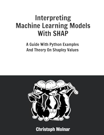 interpreting machine learning models with shap a guide with python examples and theory on shapley values 1st