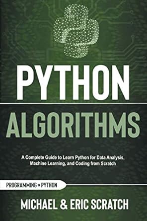 python algorithms a complete guide to learn python for data analysis machine learning and coding from scratch