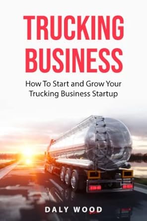 trucking business how to start and grow your trucking startup 1st edition daly wood 979-8837467875