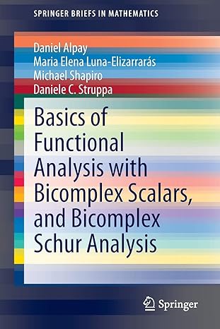 basics of functional analysis with bicomplex scalars and bicomplex schur analysis 2014 edition daniel alpay