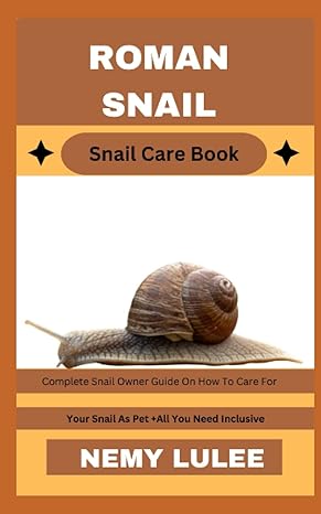 roman snail snail care book complete snail owner guide on how to care for your snail as pet + all you need