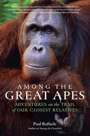 among the great apes adventures on the trail of our closest relatives 1st edition paul raffaele 0061671843,