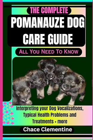 The Complete Pomanauze Dog Care Guide All You Need To Know Interpreting Your Dog Vocalizations Typical Health Problems And Treatments + More