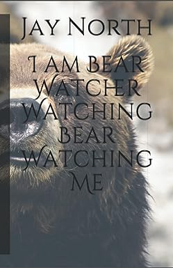 i am bear watcher watching bear watching me 1st edition jay north b096lyj85l, 979-8511506784