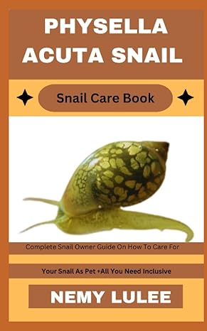 physella acuta snail snail care book complete snail owner guide on how to care for your snail as pet + all