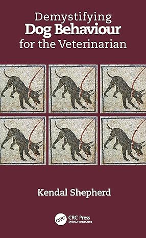 demystifying dog behaviour for the veterinarian 1st edition kendal shepherd 0367549913, 978-0367549916
