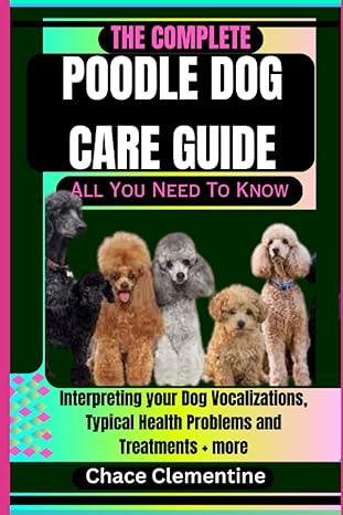 the complete poodle dog care guide all you need to know interpreting your dog vocalizations typical health