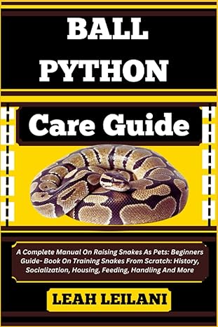 ball python care guide a complete manual on raising snakes as pets beginners guide book on training snakes