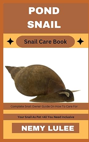 pond snail snail care book complete snail owner guide on how to care for your snail as pet + all you need