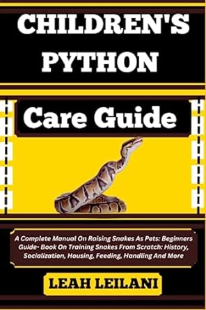 childrens python care guide a complete manual on raising snakes as pets beginners guide book on training