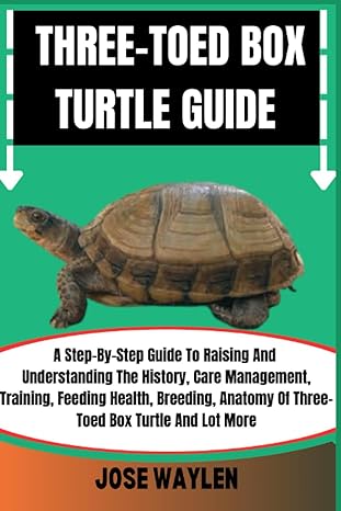 three toed box turtle guide a step by step guide to raising and understanding the history care management