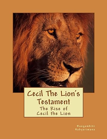 cecil the lions testament the rise of cecil the lion 1st edition bangambiki habyarimana 1516850637,