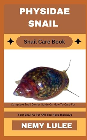 physidae snail snail care book complete snail owner guide on how to care for your snail as pet + all you need