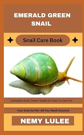 emerald green snail snail care book complete snail owner guide on how to care for your snail as pet + all you