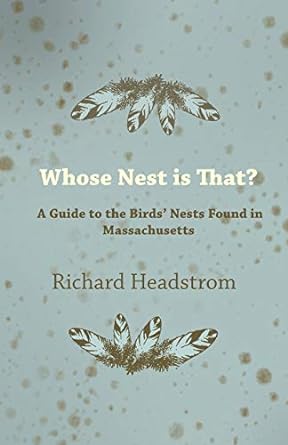 whose nest is that a guide to the birds nests found in massachusetts 1st edition richard headstrom