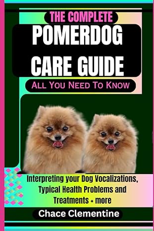 The Complete Pomerdog Care Guide All You Need To Know Interpreting Your Dog Vocalizations Typical Health Problems And Treatments + More