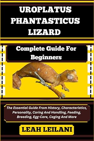 Uroplatus Phantasticus Lizard Complete Guide For Beginners The Essential Guide From History Characteristics Personality Caring And Handling Feeding Breeding Egg Care Caging And More