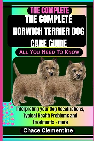 the complete norwich terrier dog care guide all you need to know interpreting your dog vocalizations typical