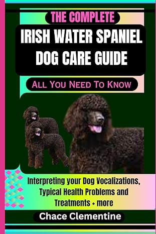 the complete irish water spaniel dog care guide all you need to know interpreting your dog vocalizations