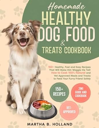 homemade healthy dog food and treats cookbook 150+ healthy fast and easy recipes that will make him waggle
